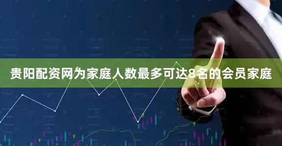 贵阳配资网为家庭人数最多可达8名的会员家庭