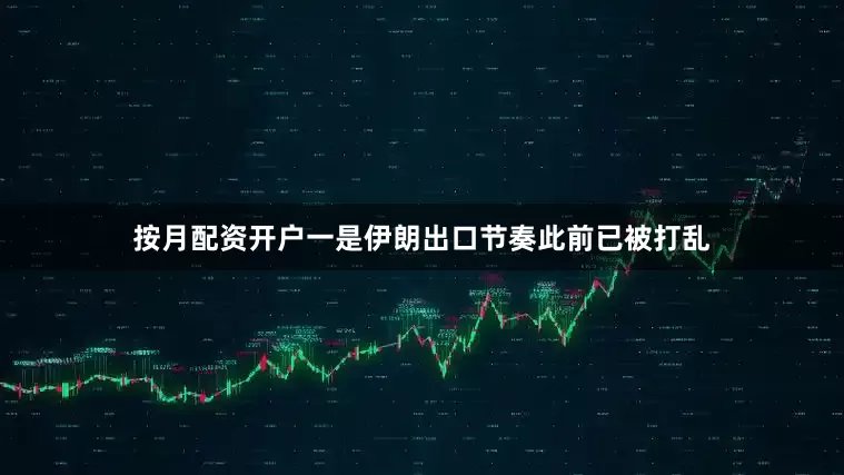 按月配资开户一是伊朗出口节奏此前已被打乱