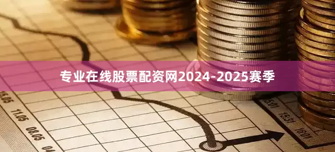 专业在线股票配资网2024-2025赛季