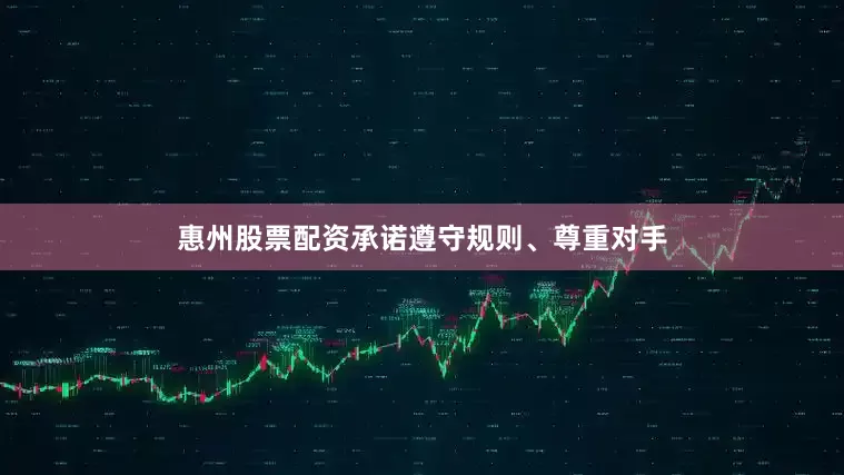 惠州股票配资承诺遵守规则、尊重对手