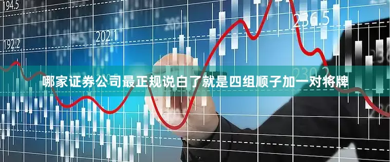 哪家证券公司最正规说白了就是四组顺子加一对将牌