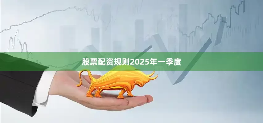 股票配资规则　　2025年一季度