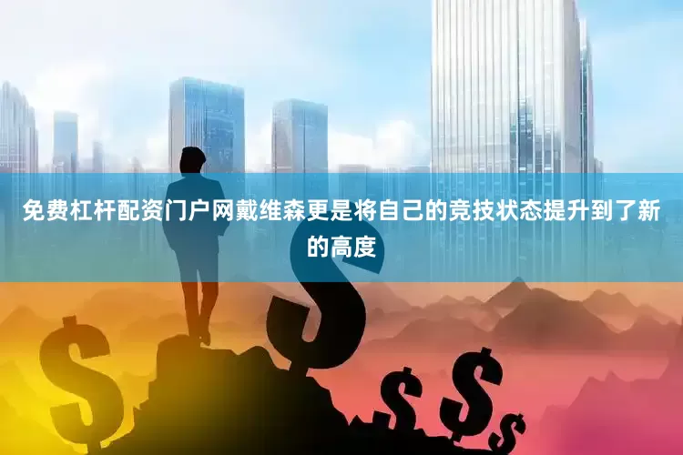 免费杠杆配资门户网戴维森更是将自己的竞技状态提升到了新的高度