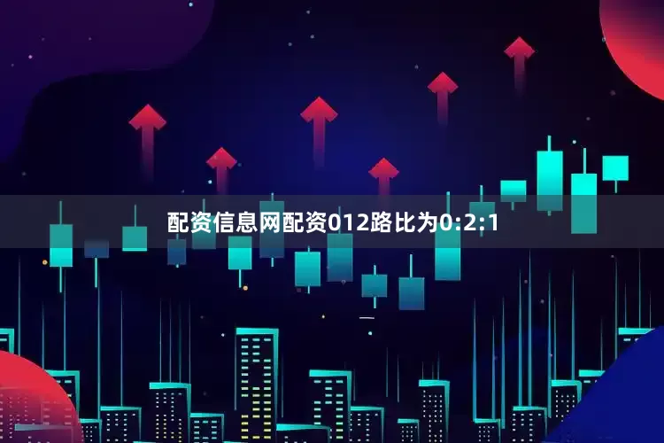 配资信息网配资012路比为0:2:1