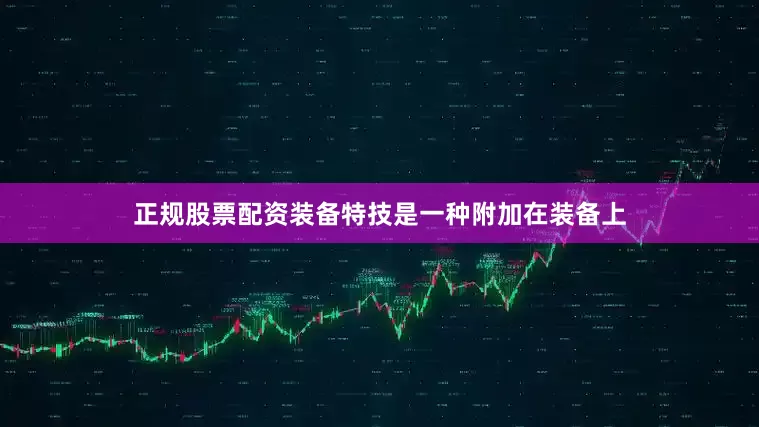 正规股票配资装备特技是一种附加在装备上