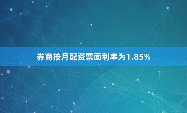 券商按月配资票面利率为1.85%