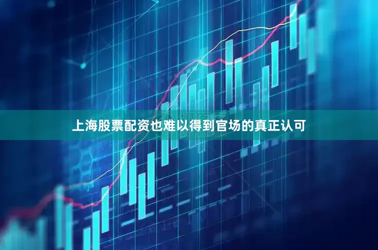 上海股票配资也难以得到官场的真正认可