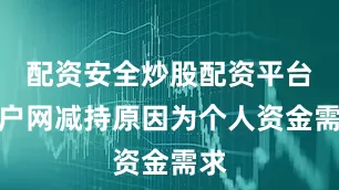 配资安全炒股配资平台门户网减持原因为个人资金需求