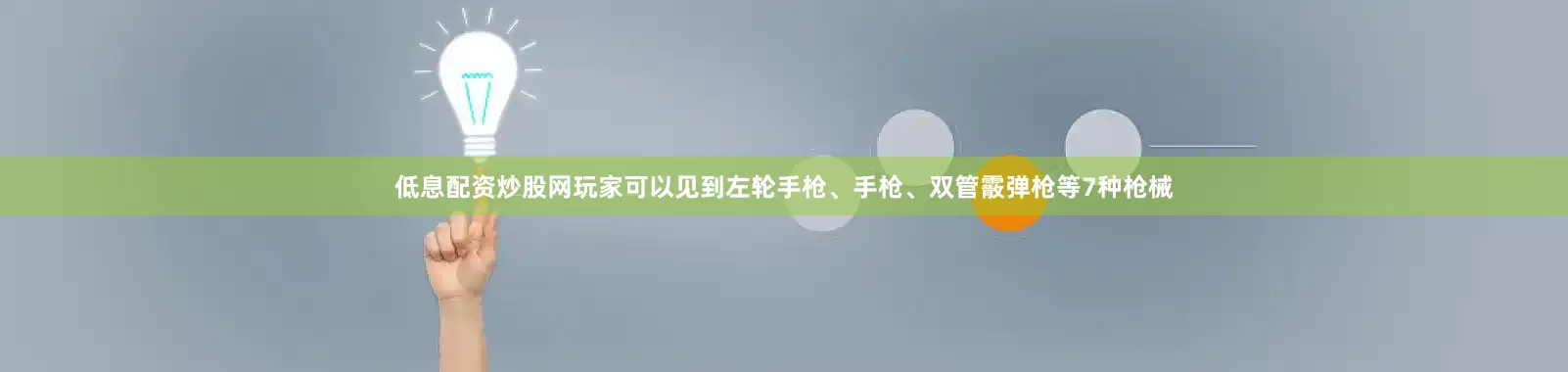 低息配资炒股网玩家可以见到左轮手枪、手枪、双管霰弹枪等7种枪械
