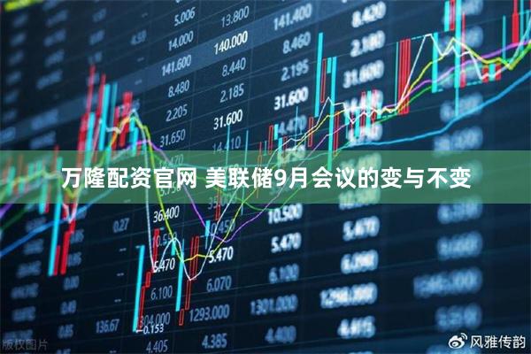 万隆配资官网 美联储9月会议的变与不变