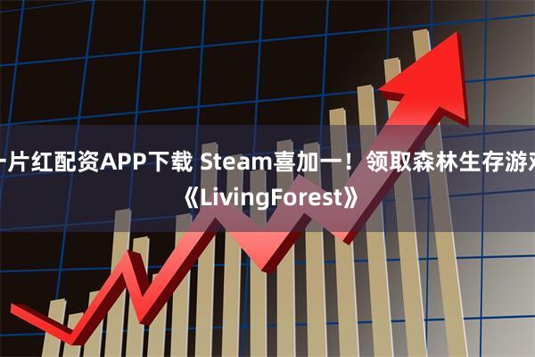 一片红配资APP下载 Steam喜加一！领取森林生存游戏《LivingForest》